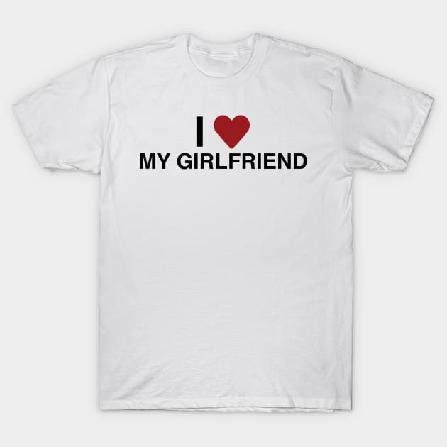 I Love My Girlfriend T Shirt T-Shirt by HolidayShirts